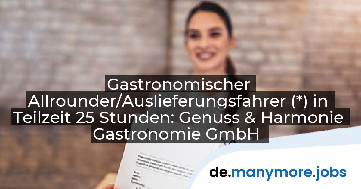 Gastronomischer Allrounder/Auslieferungsfahrer (*) in Teilzeit 25 Stunden: Genuss & Harmonie Gastronomie GmbH | manymore.jobs