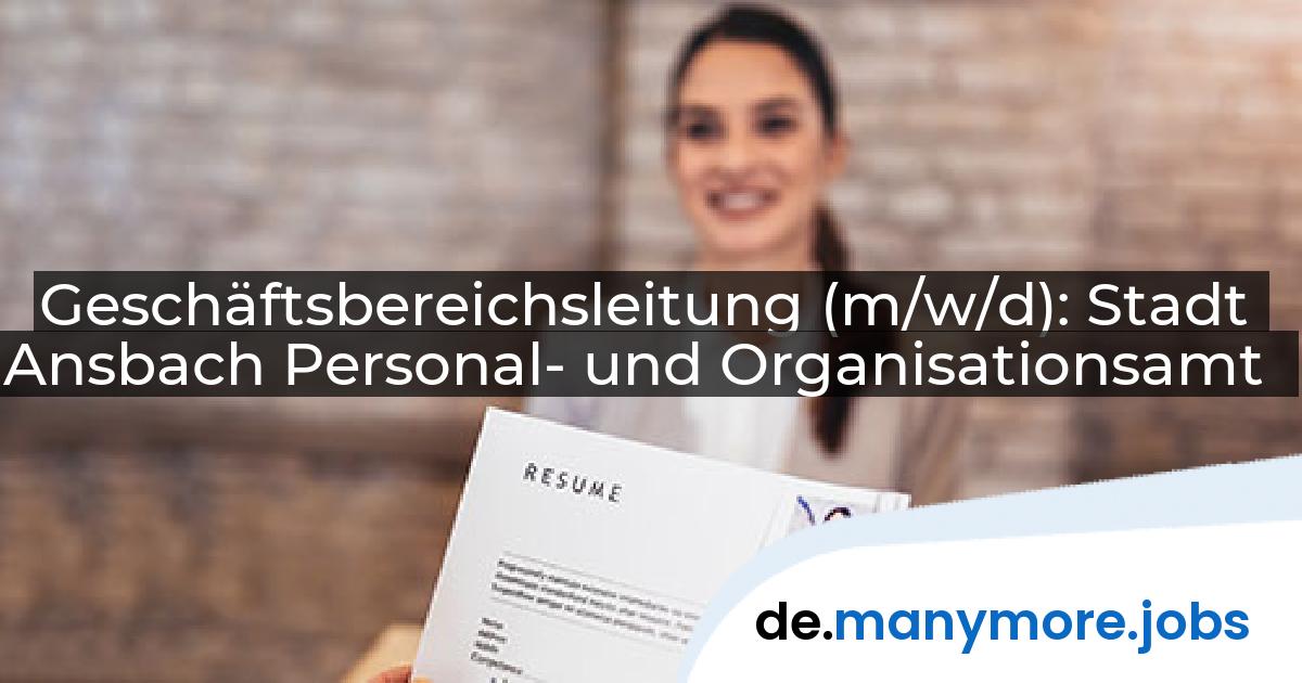Geschäftsbereichsleitung (m/w/d): Stadt Ansbach Personal- und Organisationsamt | manymore.jobs