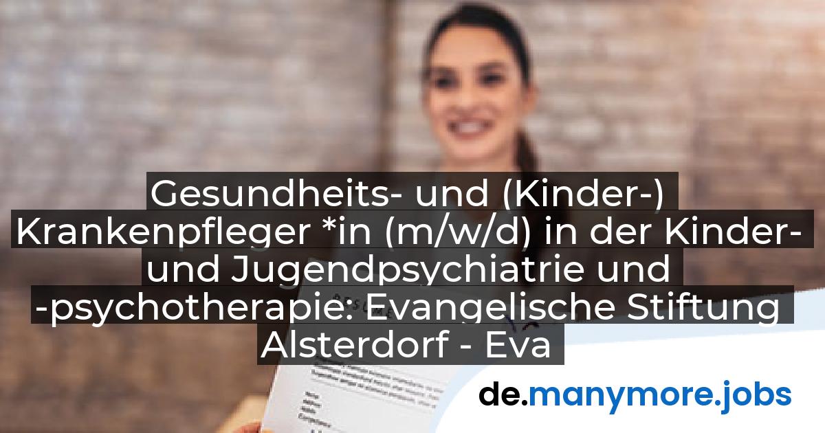 Gesundheits- und (Kinder-) Krankenpfleger *in (m/w/d) in der Kinder- und Jugendpsychiatrie und -psychotherapie: Evangelische Stiftung Alsterdorf - Evangelisches Krankenhaus Alsterdorf gGmbH | manymore.jobs