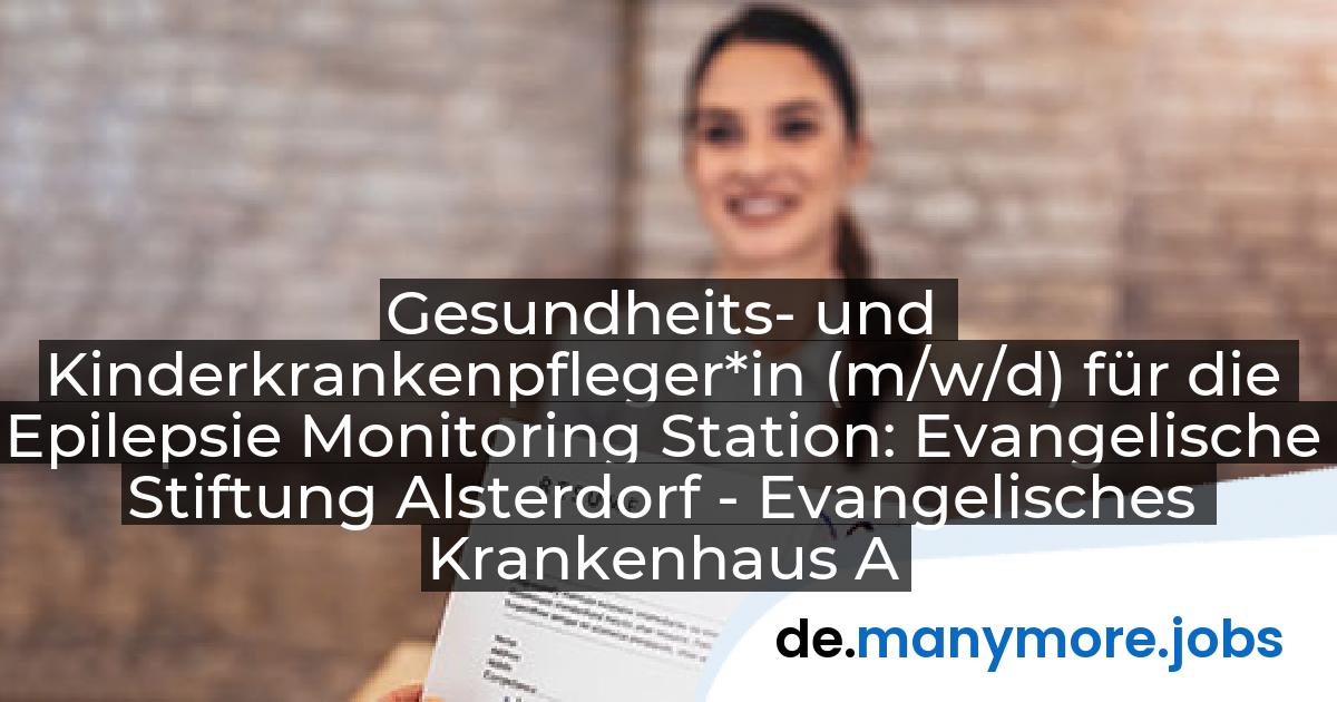 Gesundheits- und Kinderkrankenpfleger*in (m/w/d) für die Epilepsie Monitoring Station: Evangelische Stiftung Alsterdorf - Evangelisches Krankenhaus Alsterdorf gGmbH | manymore.jobs