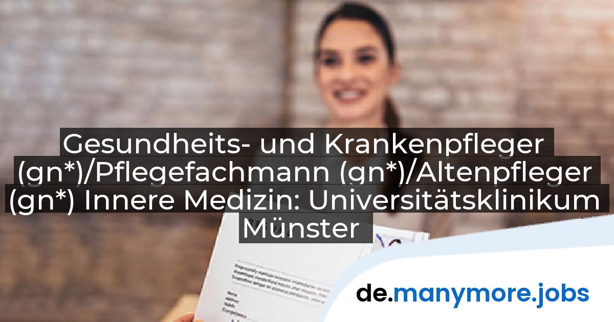Gesundheits- und Krankenpfleger (gn*)/Pflegefachmann (gn*)/Altenpfleger (gn*) Innere Medizin: Universitätsklinikum Münster | manymore.jobs
