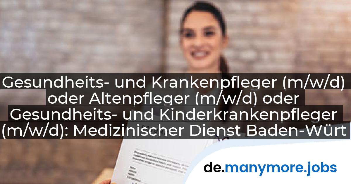 Gesundheits- und Krankenpfleger (m/w/d) oder Altenpfleger (m/w/d) oder Gesundheits- und Kinderkrankenpfleger (m/w/d): Medizinischer Dienst Baden-Württemberg | manymore.jobs