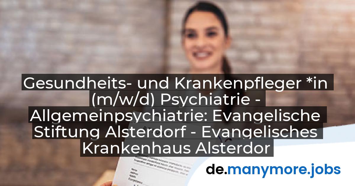Gesundheits- und Krankenpfleger *in (m/w/d) Psychiatrie - Allgemeinpsychiatrie: Evangelische Stiftung Alsterdorf - Evangelisches Krankenhaus Alsterdorf gGmbH | manymore.jobs