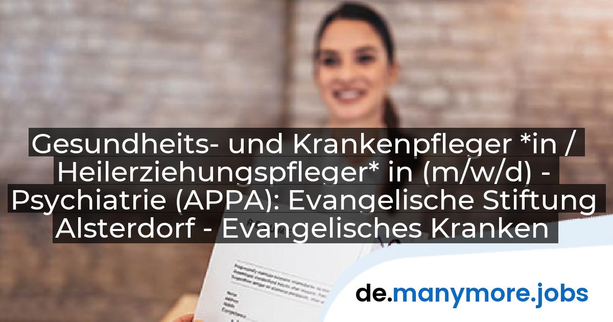 Gesundheits- und Krankenpfleger *in / Heilerziehungspfleger* in (m/w/d) - Psychiatrie (APPA): Evangelische Stiftung Alsterdorf - Evangelisches Krankenhaus Alsterdorf gGmbH | manymore.jobs