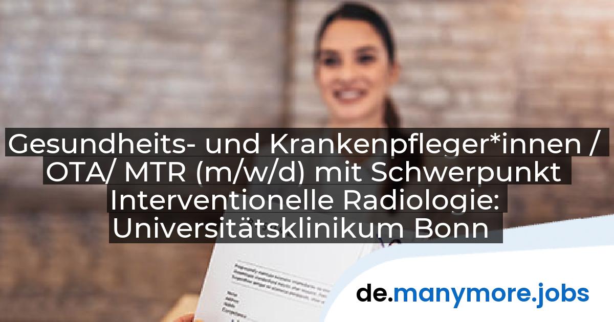 Gesundheits- und Krankenpfleger*innen / OTA/ MTR (m/w/d) mit Schwerpunkt Interventionelle Radiologie: Universitätsklinikum Bonn | manymore.jobs