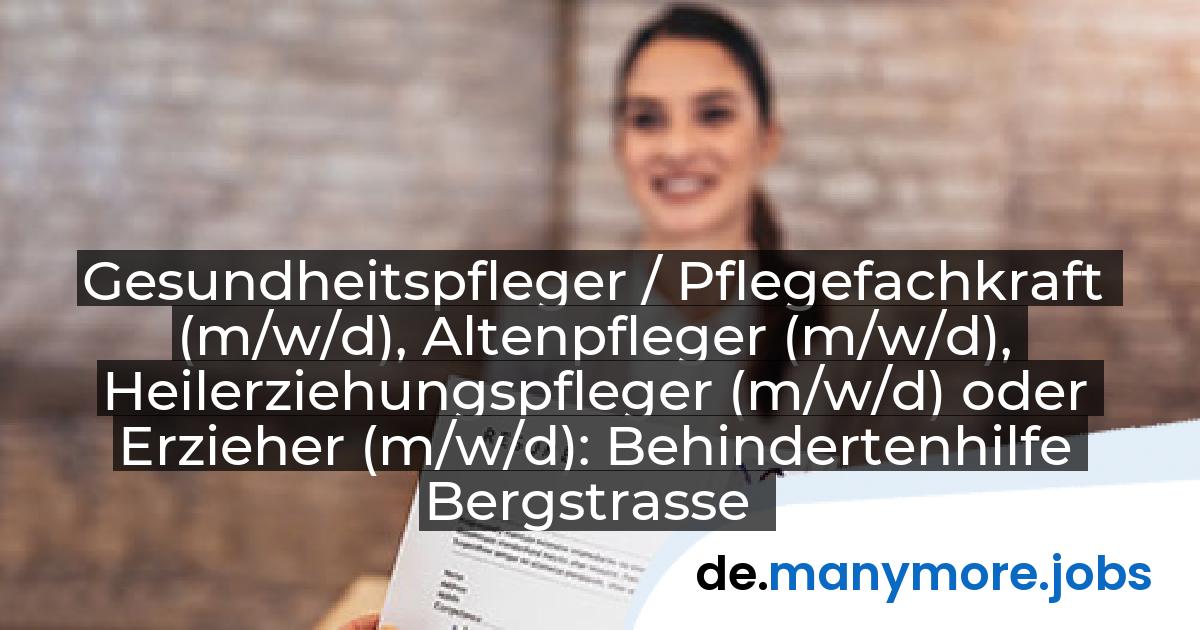 Gesundheitspfleger / Pflegefachkraft (m/w/d), Altenpfleger (m/w/d), Heilerziehungspfleger (m/w/d) oder Erzieher (m/w/d): Behindertenhilfe Bergstrasse gemeinnützige GmbH | manymore.jobs