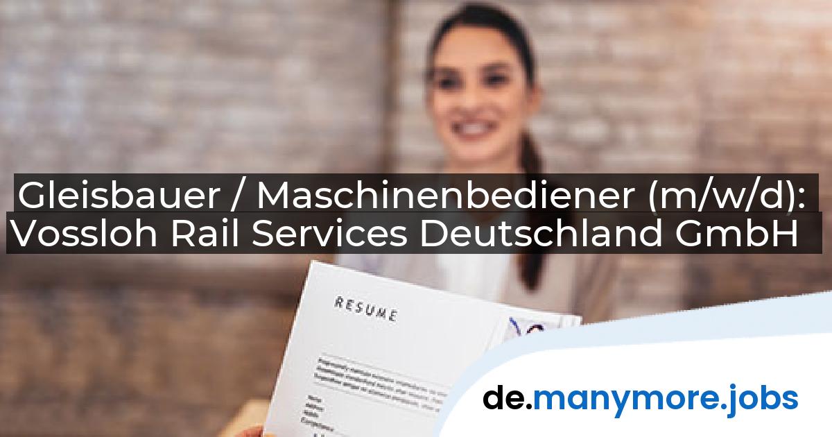 Gleisbauer / Maschinenbediener (m/w/d): Vossloh Rail Services Deutschland GmbH | manymore.jobs