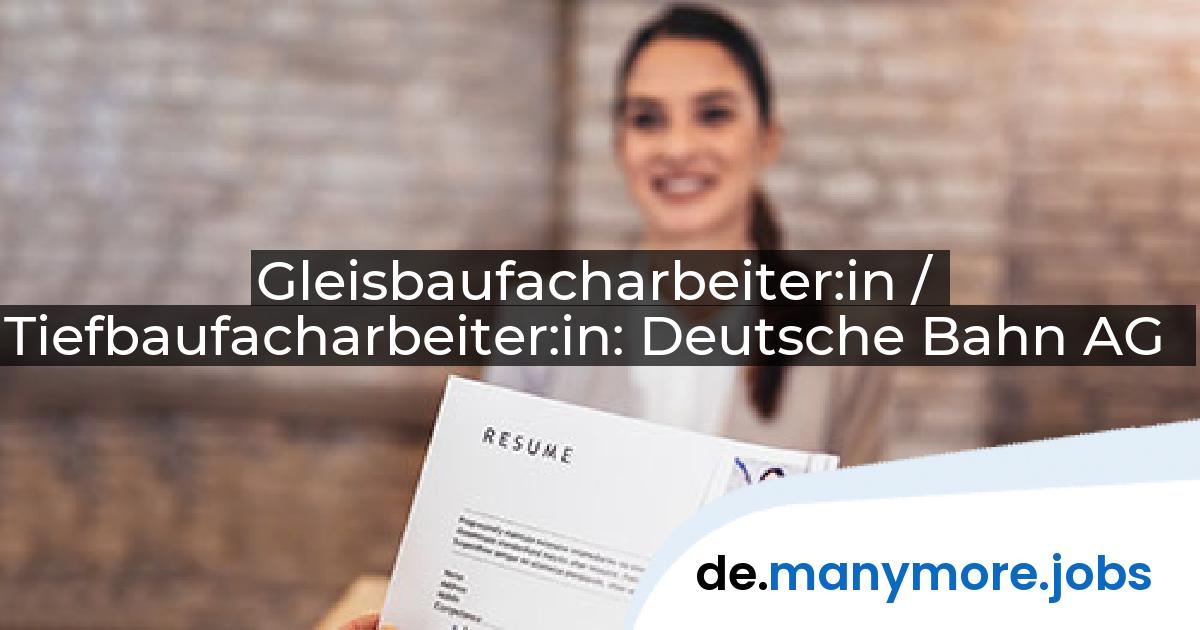 Gleisbaufacharbeiter:in / Tiefbaufacharbeiter:in: Deutsche Bahn AG | manymore.jobs