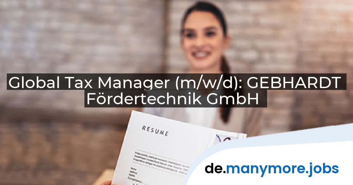 Global Tax Manager (m/w/d): GEBHARDT Fördertechnik GmbH | manymore.jobs