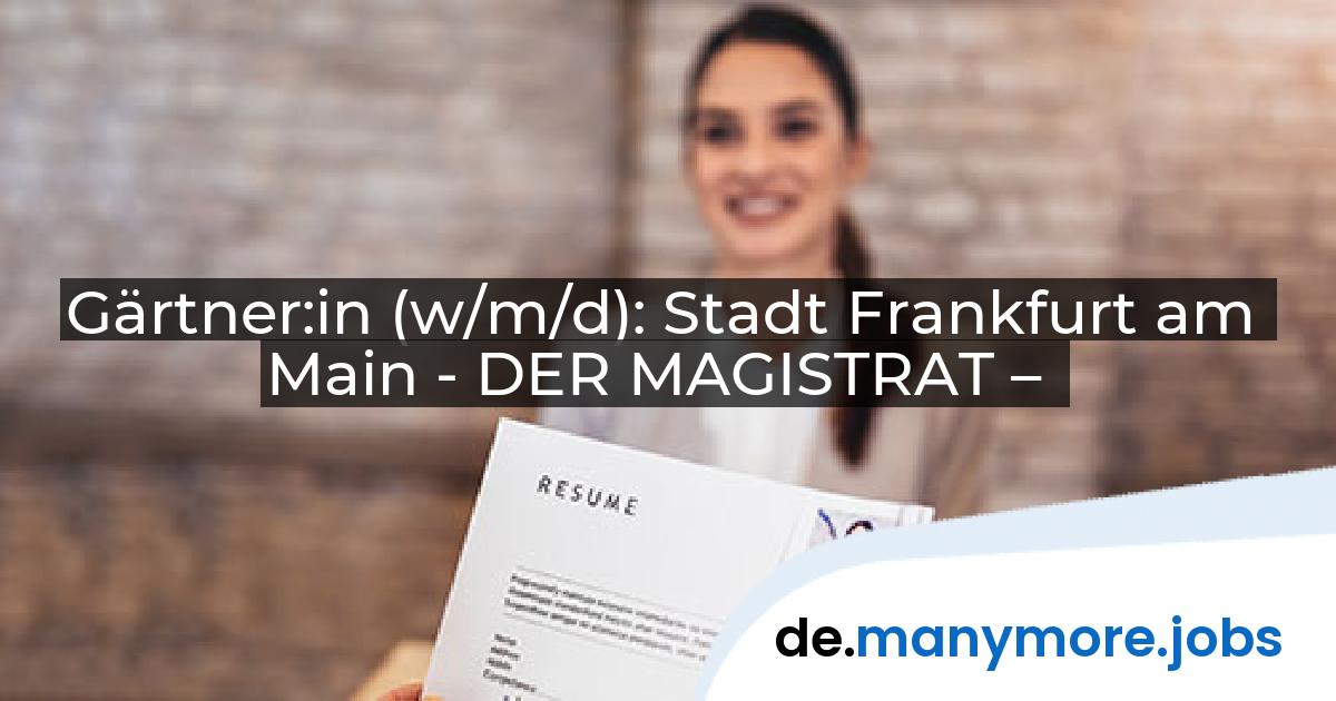 Gärtner:in (w/m/d): Stadt Frankfurt am Main - DER MAGISTRAT – | manymore.jobs