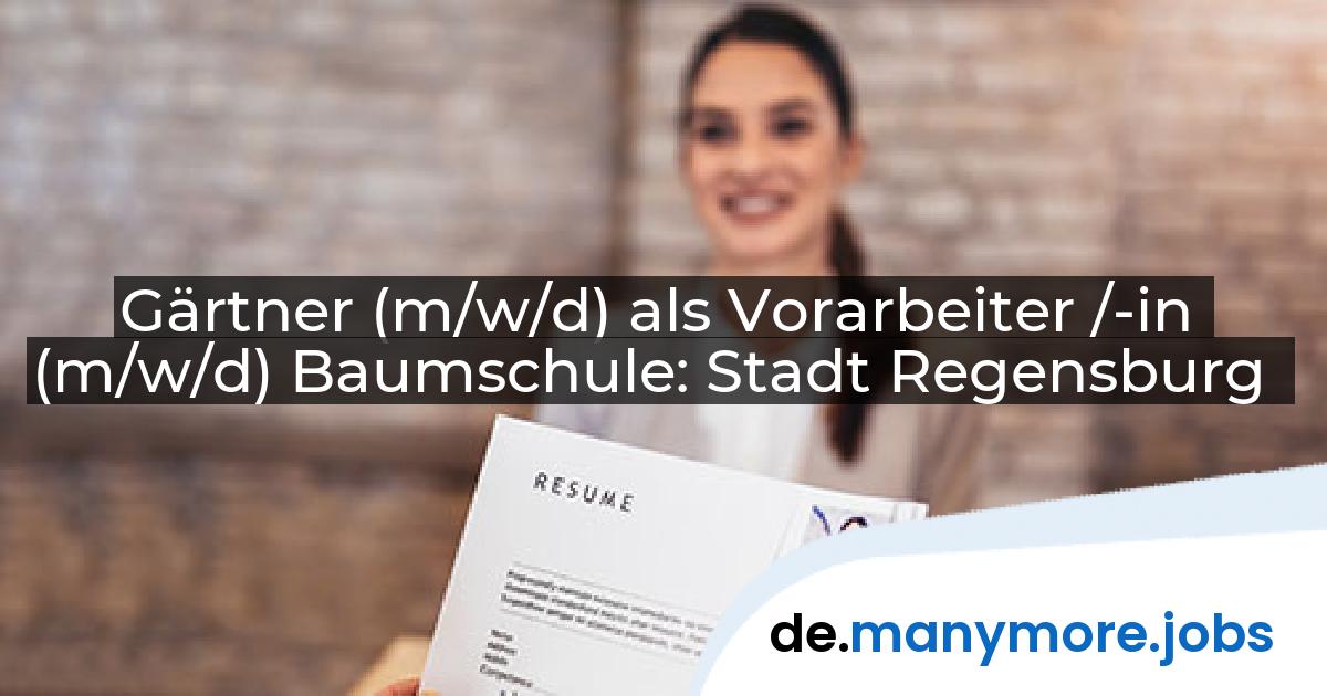 Gärtner (m/w/d) als Vorarbeiter /-in (m/w/d) Baumschule: Stadt Regensburg | manymore.jobs