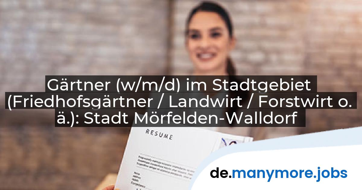 Gärtner (w/m/d) im Stadtgebiet (Friedhofsgärtner / Landwirt / Forstwirt o. ä.): Stadt Mörfelden-Walldorf | manymore.jobs