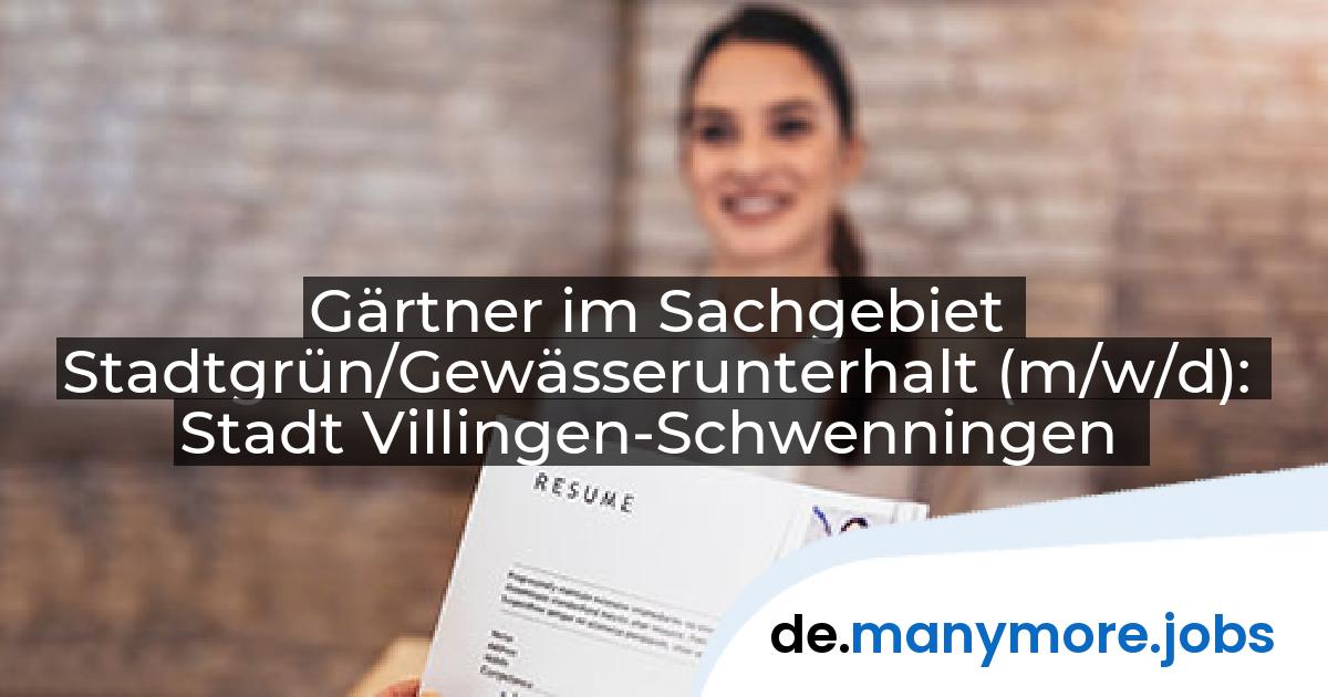 Gärtner im Sachgebiet Stadtgrün/Gewässerunterhalt (m/w/d): Stadt Villingen-Schwenningen | manymore.jobs