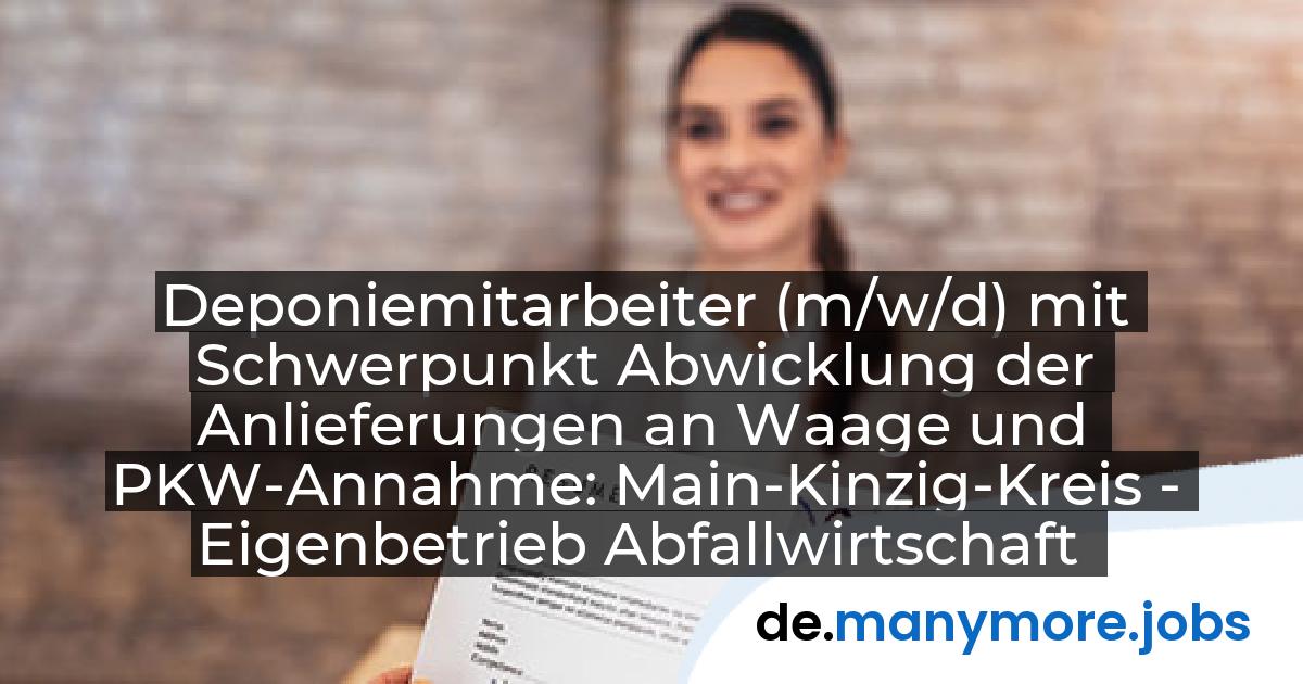 Deponiemitarbeiter (m/w/d) mit Schwerpunkt Abwicklung der Anlieferungen an Waage und PKW-Annahme: Main-Kinzig-Kreis - Eigenbetrieb Abfallwirtschaft | manymore.jobs