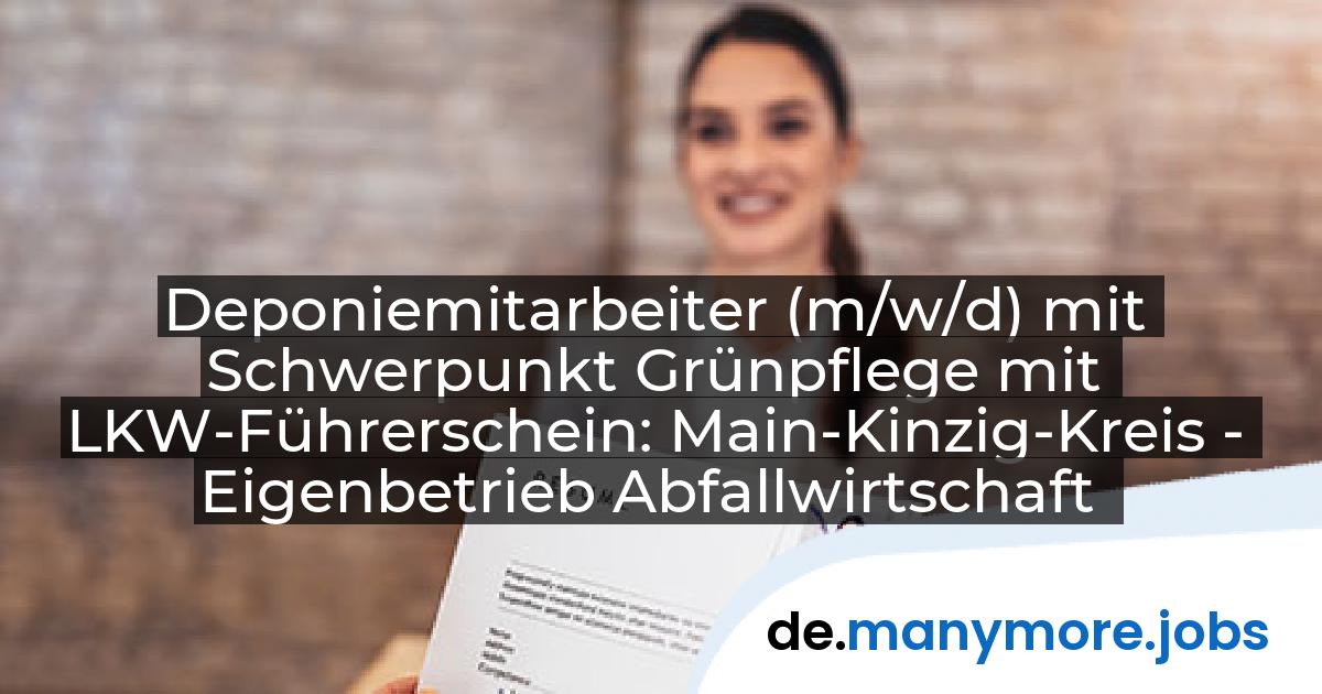 Deponiemitarbeiter (m/w/d) mit Schwerpunkt Grünpflege mit LKW-Führerschein: Main-Kinzig-Kreis - Eigenbetrieb Abfallwirtschaft | manymore.jobs