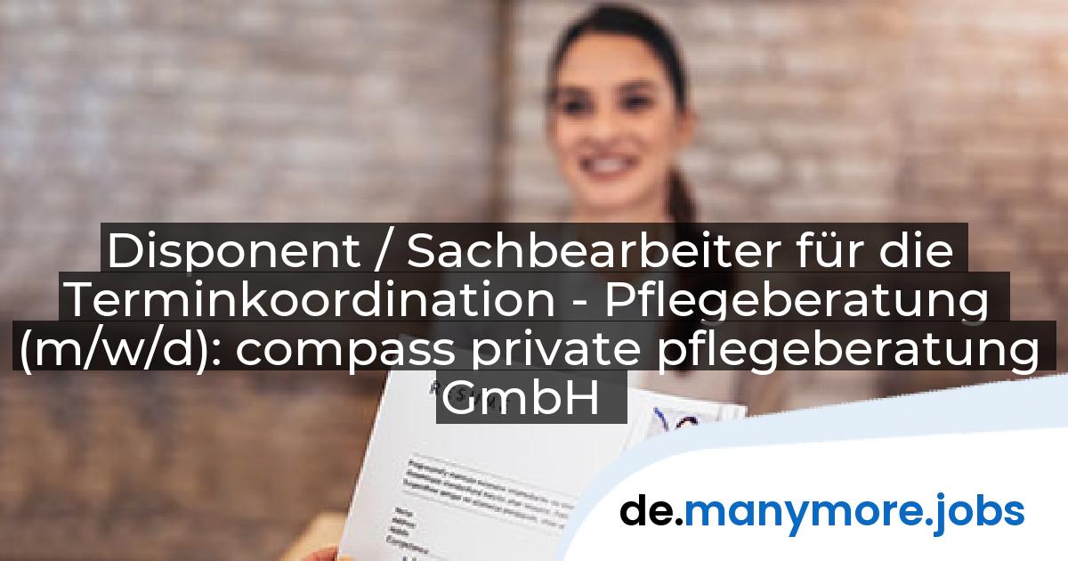 Disponent / Sachbearbeiter für die Terminkoordination - Pflegeberatung (m/w/d): compass private pflegeberatung GmbH | manymore.jobs