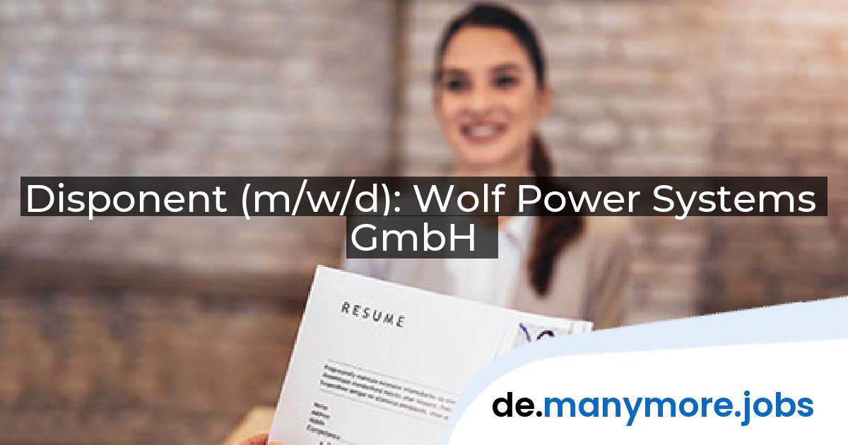 Disponent (m/w/d): Wolf Power Systems GmbH | manymore.jobs