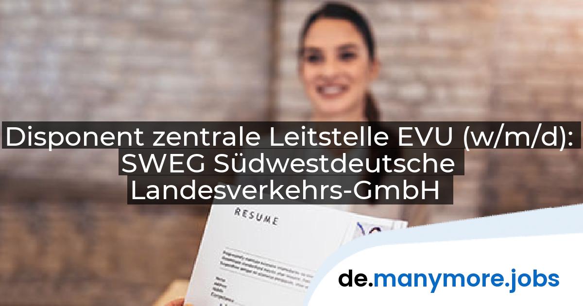 Disponent zentrale Leitstelle EVU (w/m/d): SWEG Südwestdeutsche Landesverkehrs-GmbH | manymore.jobs