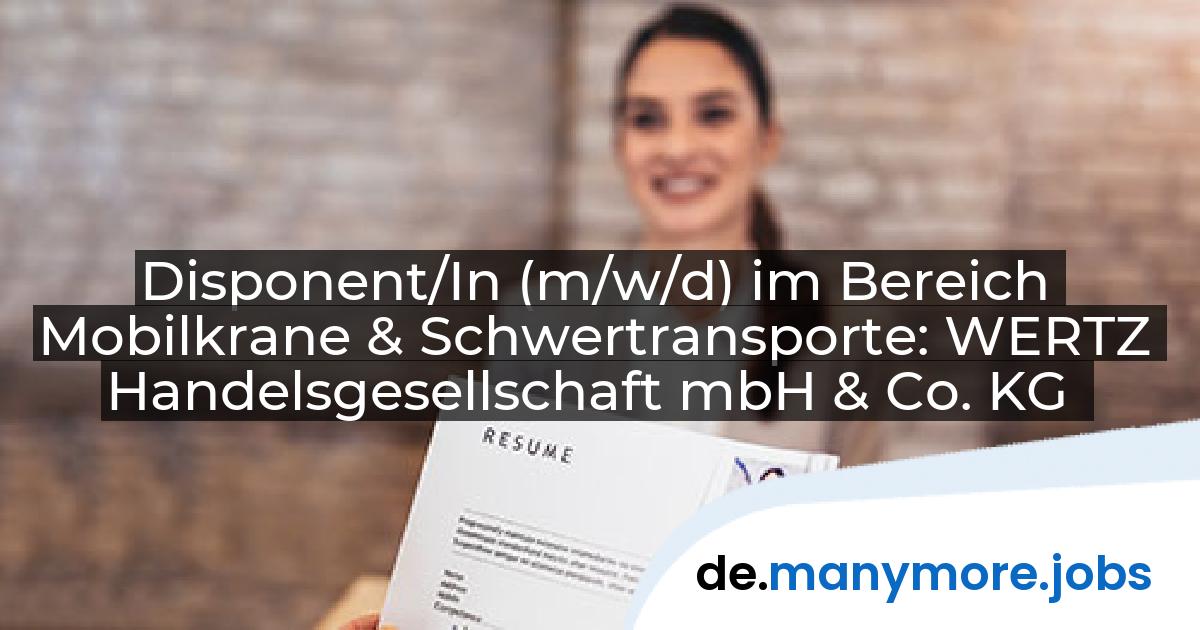 Disponent/In (m/w/d) im Bereich Mobilkrane & Schwertransporte: WERTZ Handelsgesellschaft mbH & Co. KG | manymore.jobs