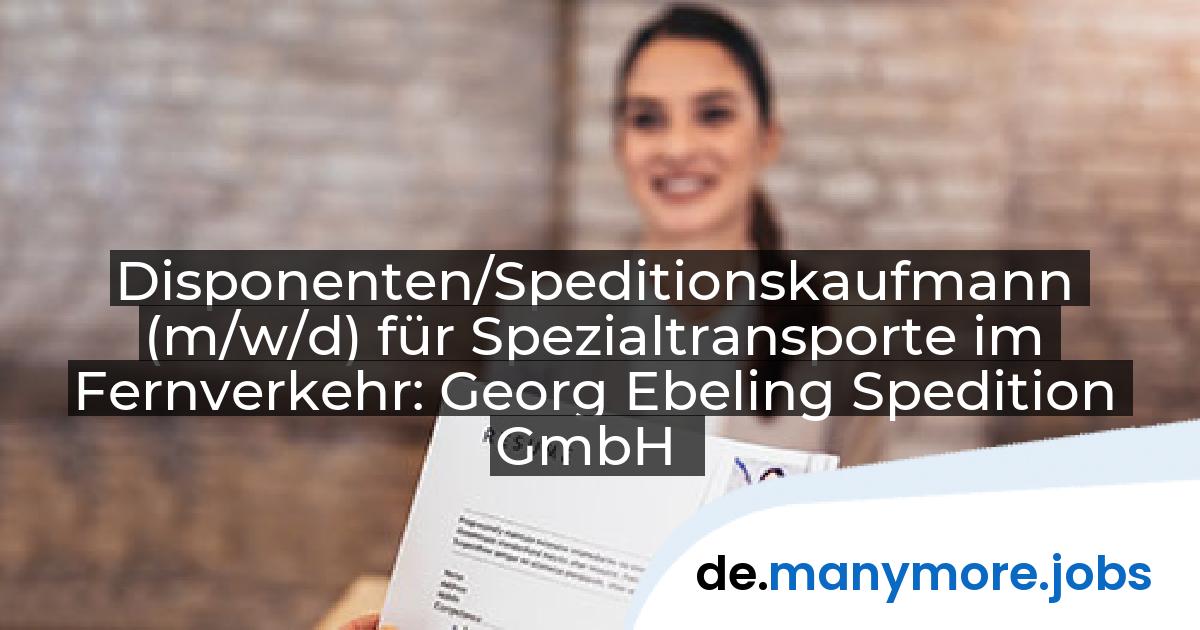 Disponenten/Speditionskaufmann (m/w/d) für Spezialtransporte im Fernverkehr: Georg Ebeling Spedition GmbH | manymore.jobs