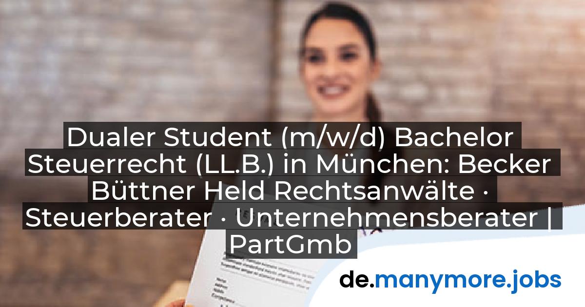 Dualer Student (m/w/d) Bachelor Steuerrecht (LL.B.) in München: Becker Büttner Held Rechtsanwälte · Steuerberater · Unternehmensberater | PartGmbB | manymore.jobs