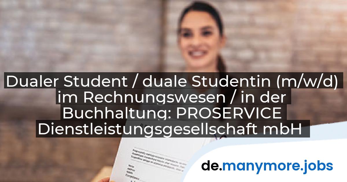Dualer Student / duale Studentin (m/w/d) im Rechnungswesen / in der Buchhaltung: PROSERVICE Dienstleistungsgesellschaft mbH | manymore.jobs