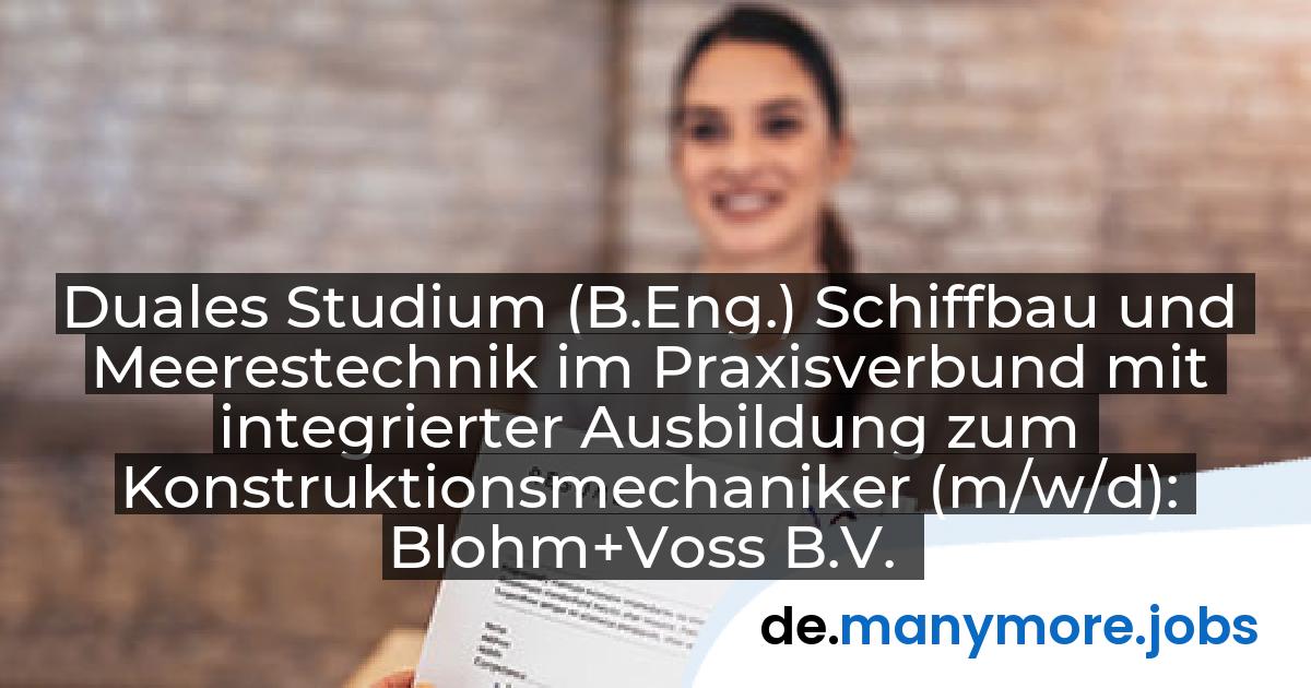 Duales Studium (B.Eng.) Schiffbau und Meerestechnik im Praxisverbund mit integrierter Ausbildung zum Konstruktionsmechaniker (m/w/d): Blohm+Voss B.V. & Co. KG | manymore.jobs