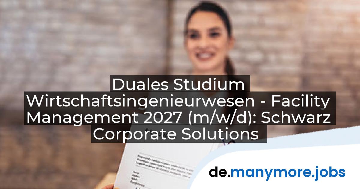 Duales Studium Wirtschaftsingenieurwesen - Facility Management 2027 (m/w/d): Schwarz Corporate Solutions | manymore.jobs