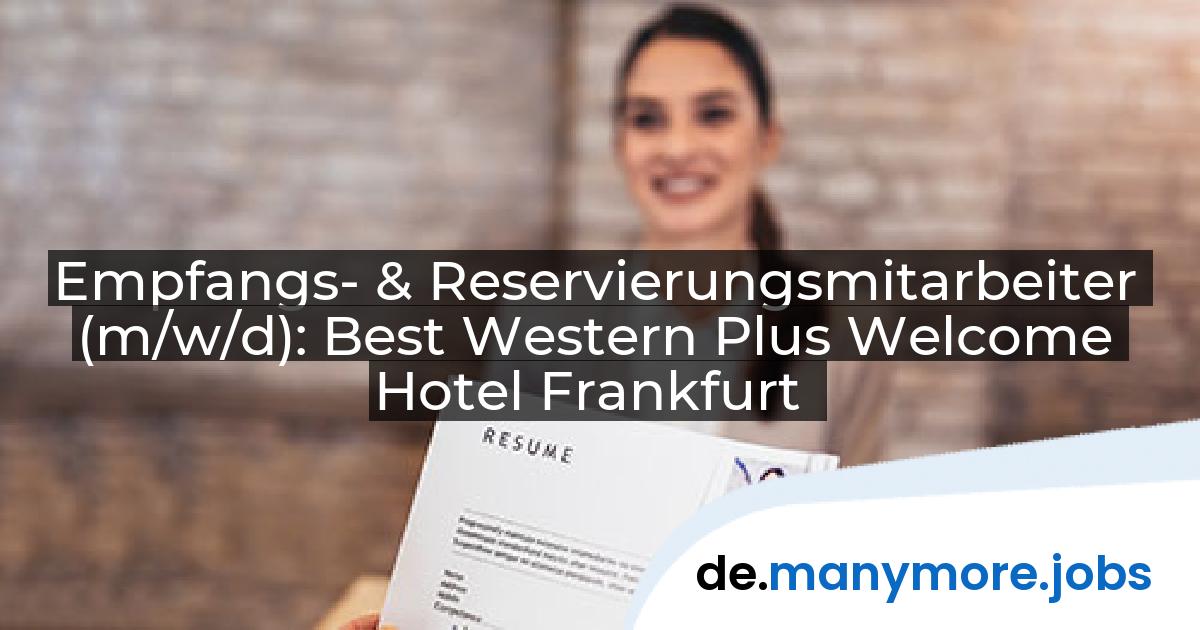 Empfangs- & Reservierungsmitarbeiter (m/w/d): Best Western Plus Welcome Hotel Frankfurt | manymore.jobs