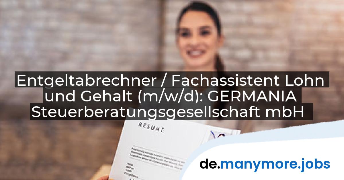 Entgeltabrechner / Fachassistent Lohn und Gehalt (m/w/d): GERMANIA Steuerberatungsgesellschaft mbH | manymore.jobs