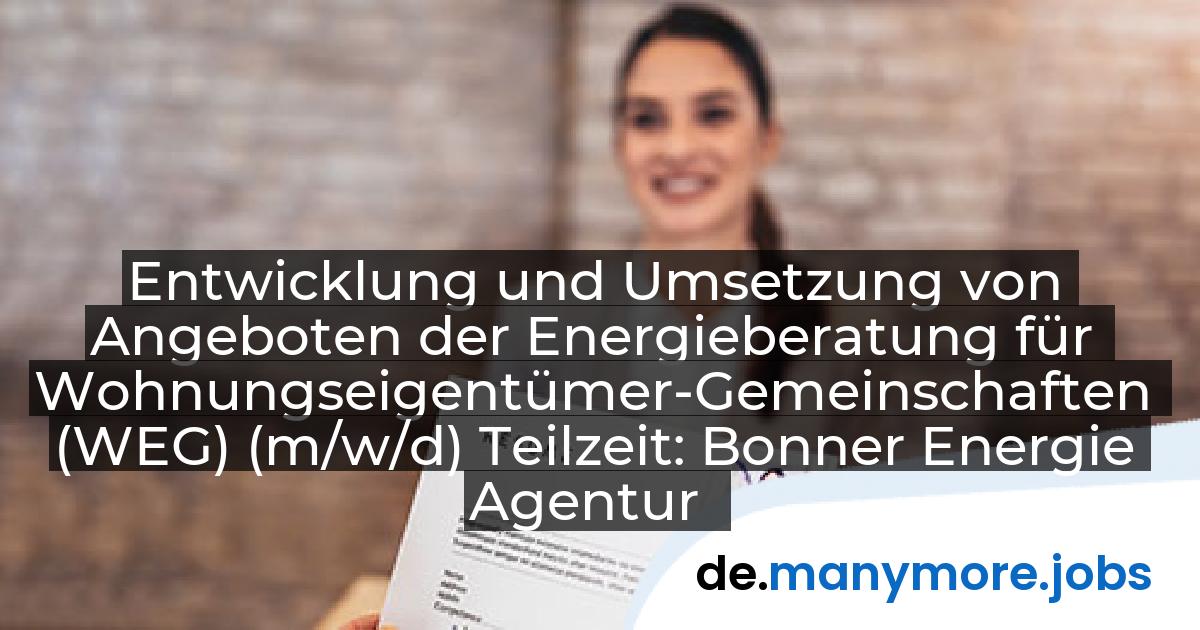 Entwicklung und Umsetzung von Angeboten der Energieberatung für Wohnungseigentümer-Gemeinschaften (WEG) (m/w/d) Teilzeit: Bonner Energie Agentur | manymore.jobs
