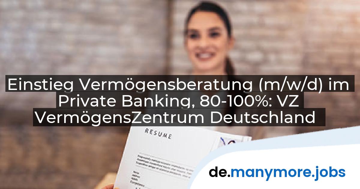 Einstieg Vermögensberatung (m/w/d) im Private Banking, 80-100%: VZ VermögensZentrum Deutschland | manymore.jobs