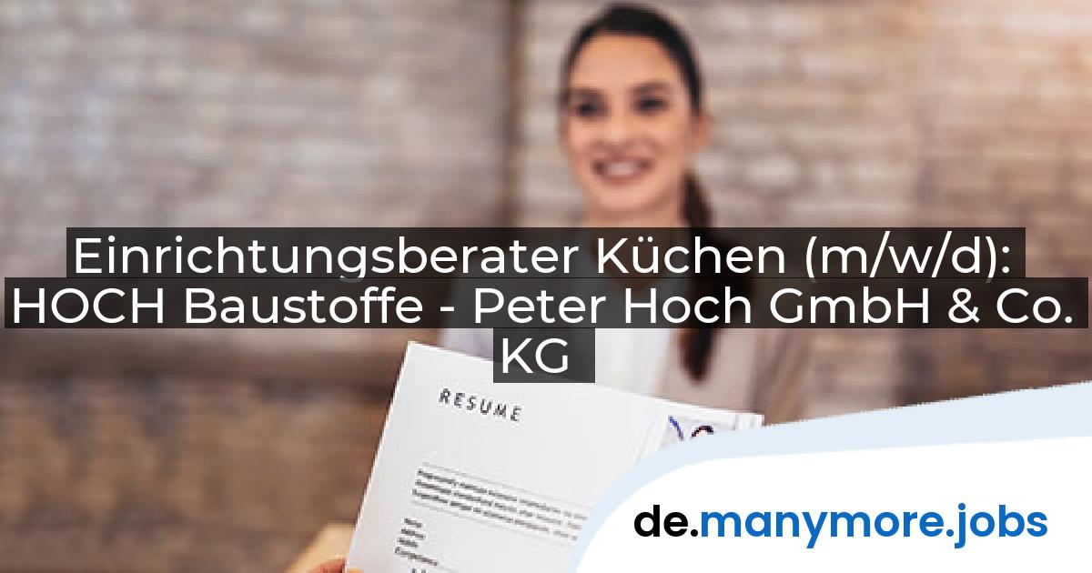 Einrichtungsberater Küchen (m/w/d): HOCH Baustoffe - Peter Hoch GmbH & Co. KG | manymore.jobs