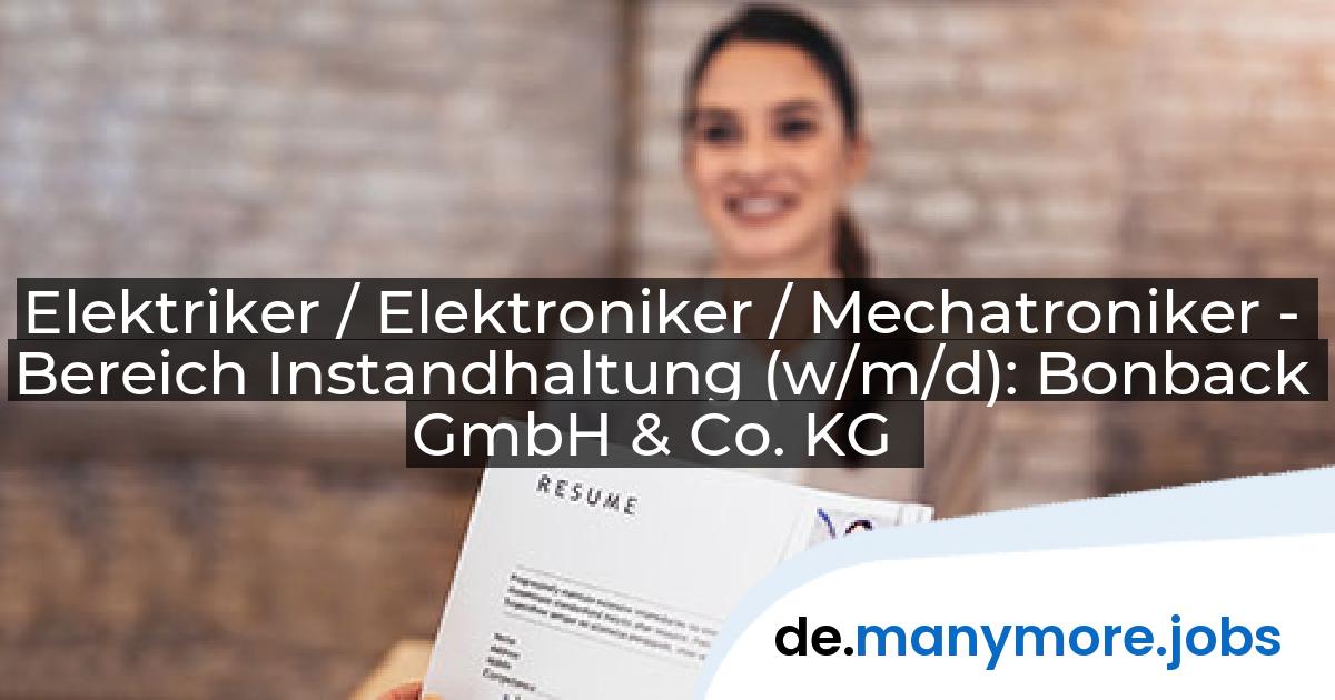 Elektriker / Elektroniker / Mechatroniker - Bereich Instandhaltung (w/m/d): Bonback GmbH & Co. KG | manymore.jobs