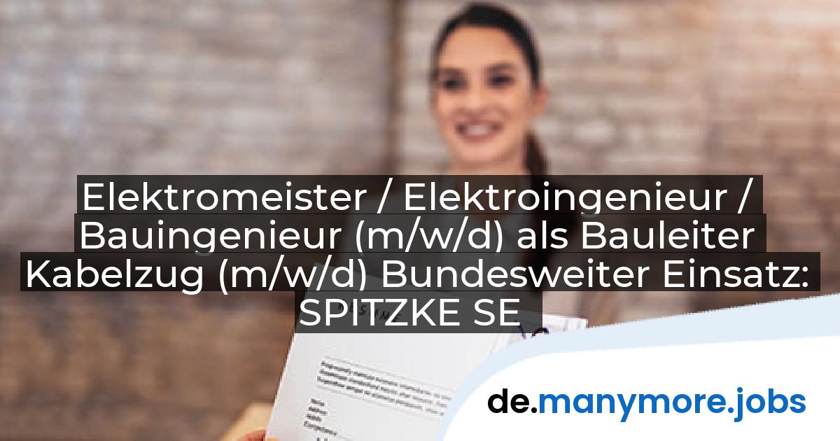 Elektromeister / Elektroingenieur / Bauingenieur (m/w/d) als Bauleiter Kabelzug (m/w/d) Bundesweiter Einsatz: SPITZKE SE | manymore.jobs