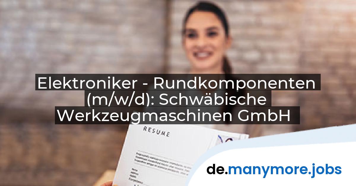 Elektroniker - Rundkomponenten (m/w/d): Schwäbische Werkzeugmaschinen GmbH | manymore.jobs