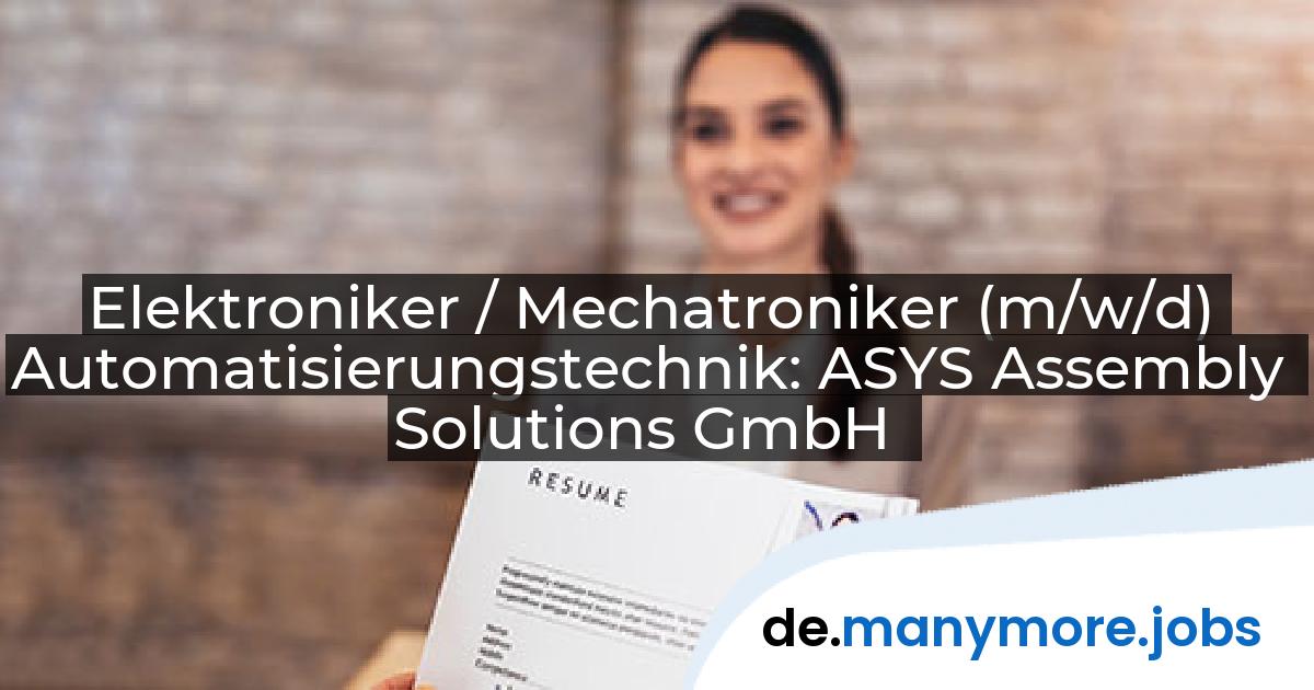 Elektroniker / Mechatroniker (m/w/d) Automatisierungstechnik: ASYS Assembly Solutions GmbH | manymore.jobs