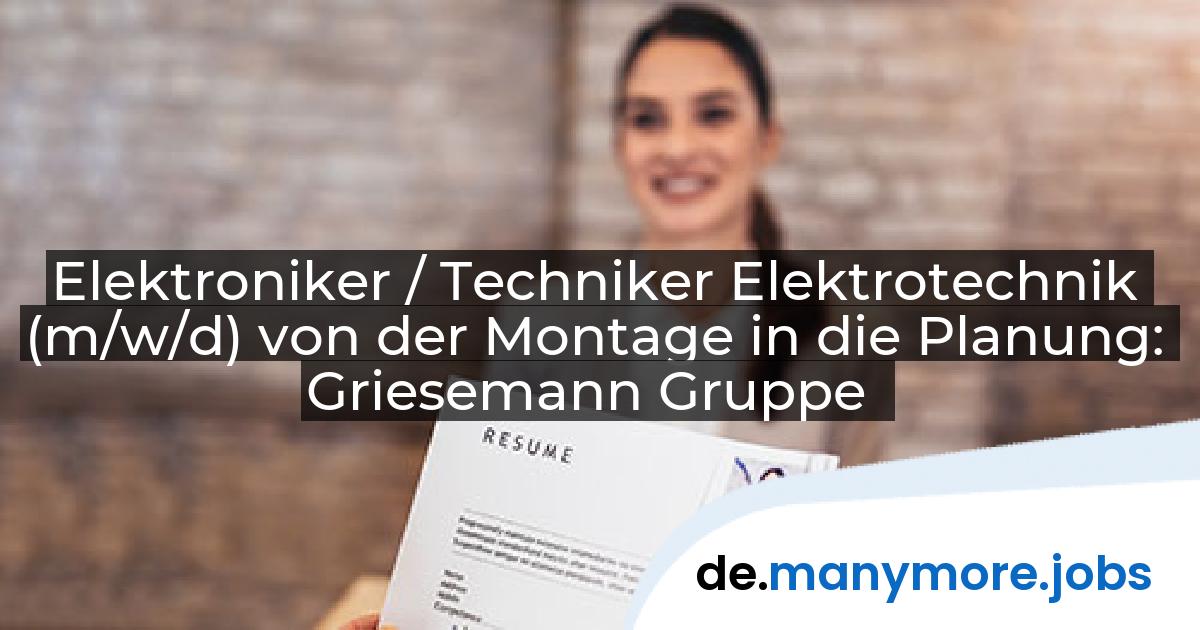 Elektroniker / Techniker Elektrotechnik (m/w/d) von der Montage in die Planung: Griesemann Gruppe | manymore.jobs