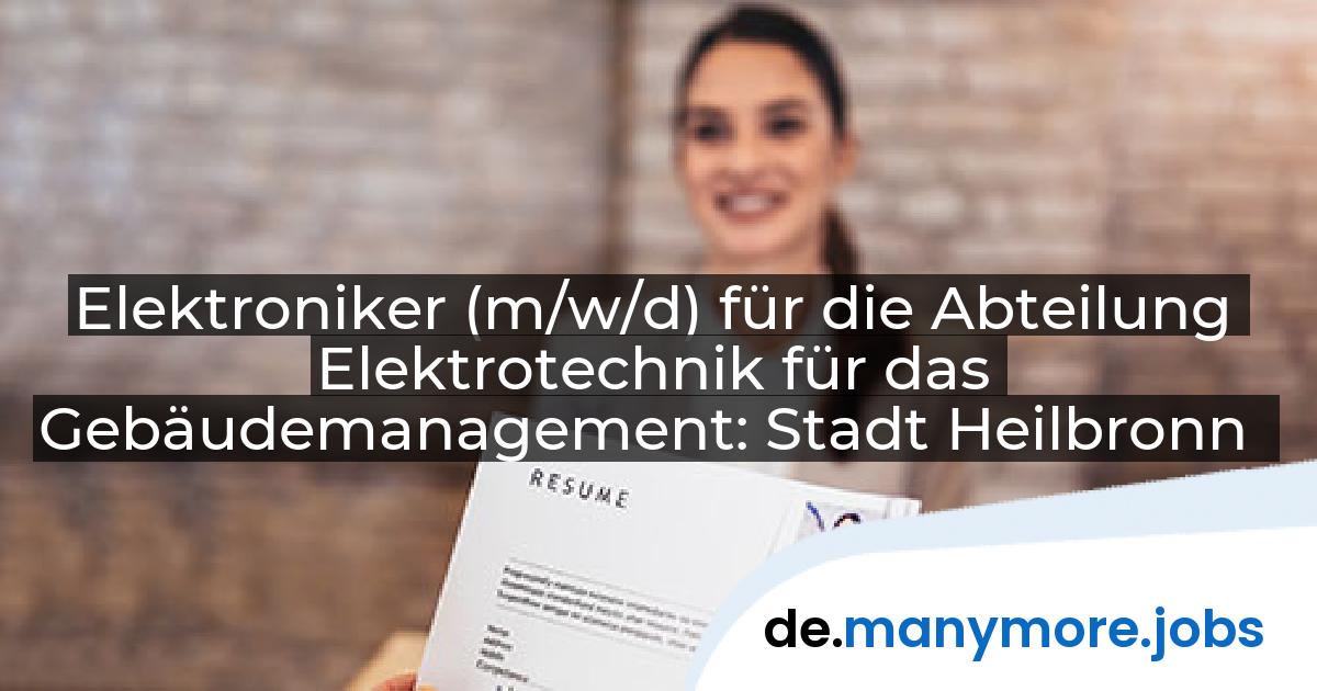 Elektroniker (m/w/d) für die Abteilung Elektrotechnik für das Gebäudemanagement: Stadt Heilbronn | manymore.jobs