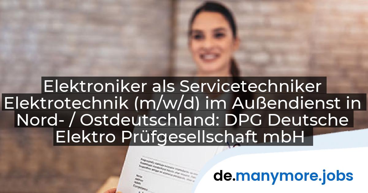 Elektroniker als Servicetechniker Elektrotechnik (m/w/d) im Außendienst in Nord- / Ostdeutschland: DPG Deutsche Elektro Prüfgesellschaft mbH | manymore.jobs