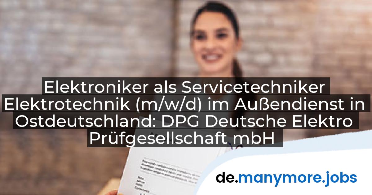 Elektroniker als Servicetechniker Elektrotechnik (m/w/d) im Außendienst in Ostdeutschland: DPG Deutsche Elektro Prüfgesellschaft mbH | manymore.jobs