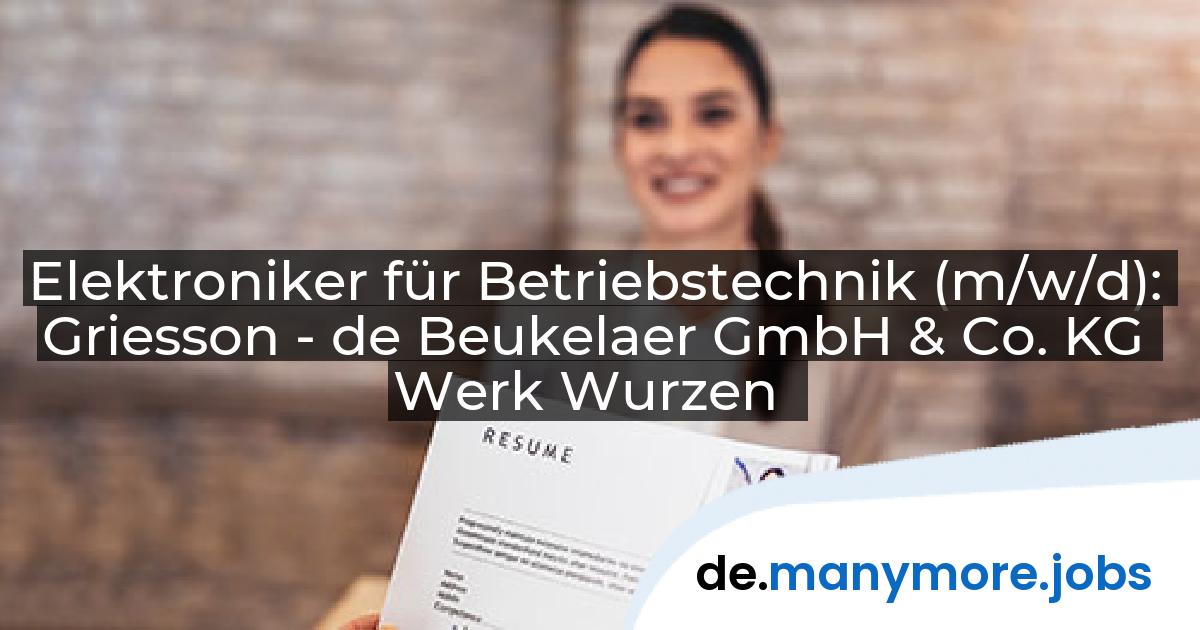 Elektroniker für Betriebstechnik (m/w/d): Griesson - de Beukelaer GmbH & Co. KG Werk Wurzen | manymore.jobs
