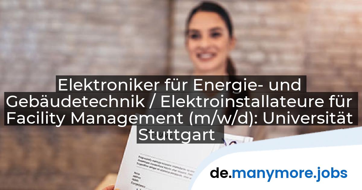 Elektroniker für Energie- und Gebäudetechnik / Elektroinstallateure für Facility Management (m/w/d): Universität Stuttgart | manymore.jobs