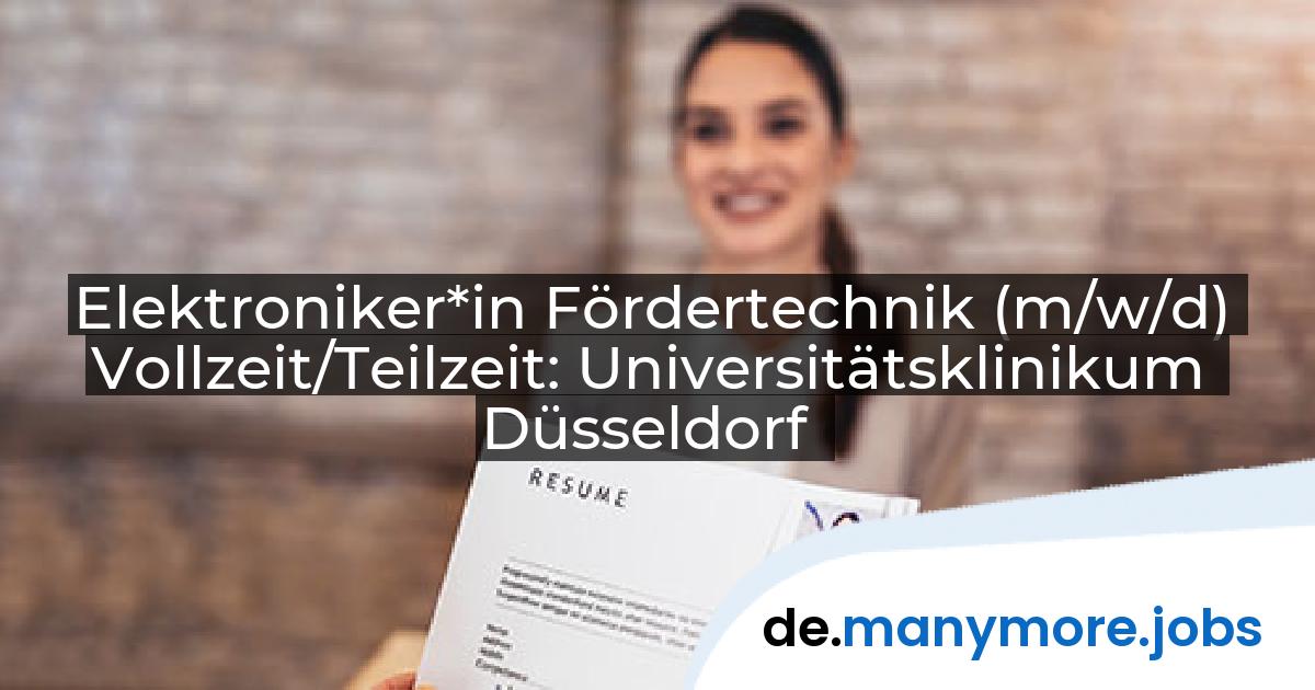 Elektroniker*in Fördertechnik (m/w/d) Vollzeit/Teilzeit: Universitätsklinikum Düsseldorf | manymore.jobs