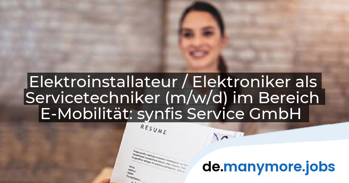 Elektroinstallateur / Elektroniker als Servicetechniker (m/w/d) im Bereich E-Mobilität: synfis Service GmbH | manymore.jobs