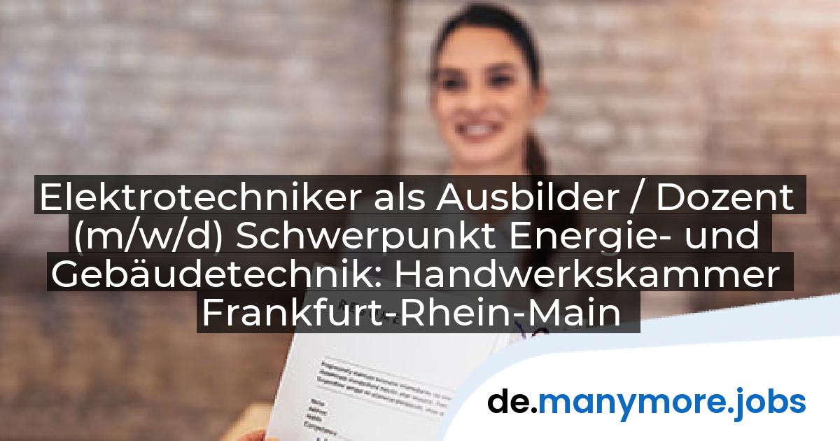 Elektrotechniker als Ausbilder / Dozent (m/w/d) Schwerpunkt Energie- und Gebäudetechnik: Handwerkskammer Frankfurt-Rhein-Main | manymore.jobs
