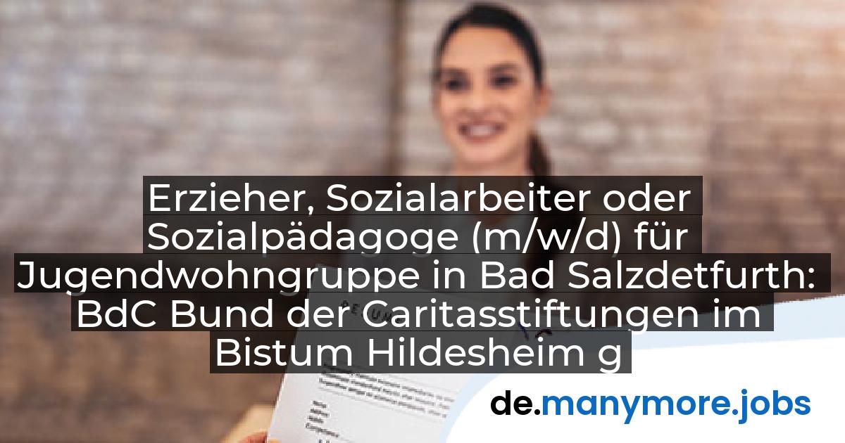 Erzieher, Sozialarbeiter oder Sozialpädagoge (m/w/d) für Jugendwohngruppe in Bad Salzdetfurth: BdC Bund der Caritasstiftungen im Bistum Hildesheim gGmbH | manymore.jobs