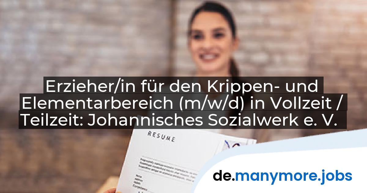Erzieher/in für den Krippen- und Elementarbereich (m/w/d) in Vollzeit / Teilzeit: Johannisches Sozialwerk e. V. | manymore.jobs