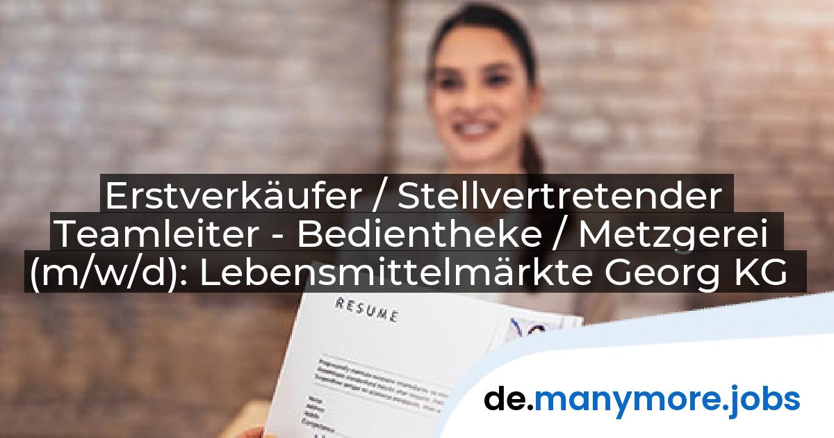 Erstverkäufer / Stellvertretender Teamleiter - Bedientheke / Metzgerei (m/w/d): Lebensmittelmärkte Georg KG | manymore.jobs