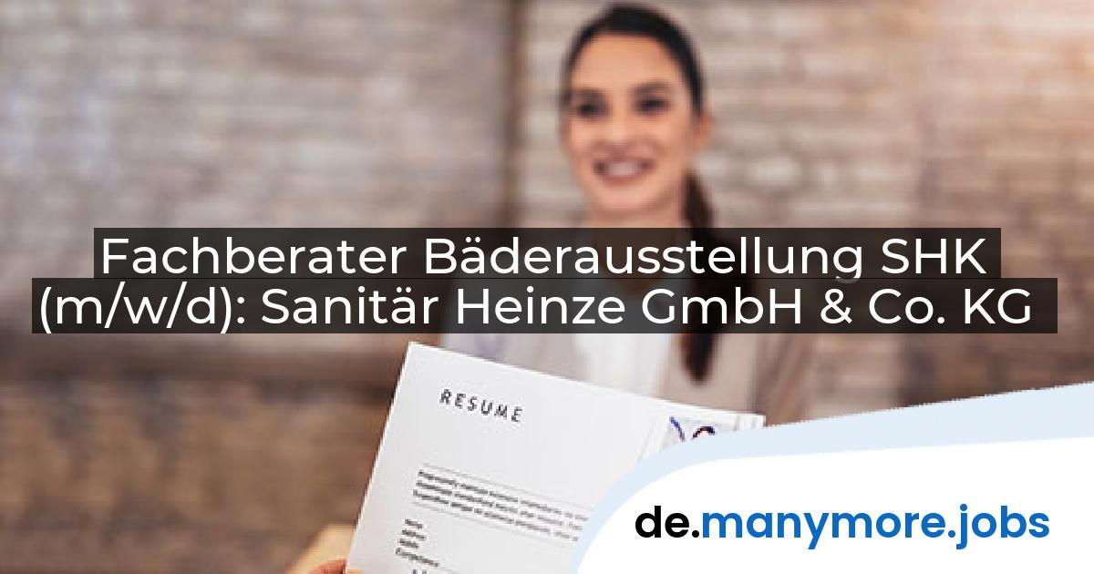 Fachberater Bäderausstellung SHK (m/w/d): Sanitär Heinze GmbH & Co. KG | manymore.jobs
